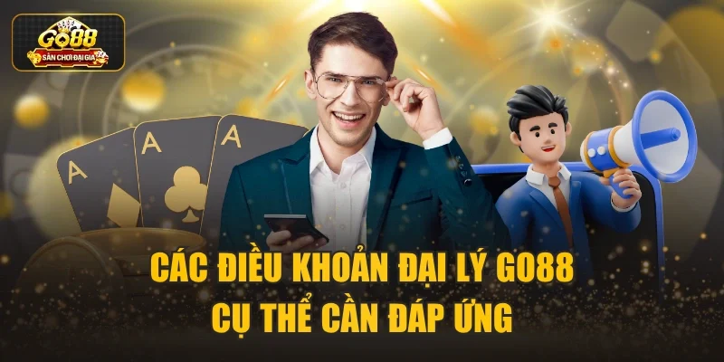 Các điều khoản Đại lý Go88 cụ thể cần đáp ứng