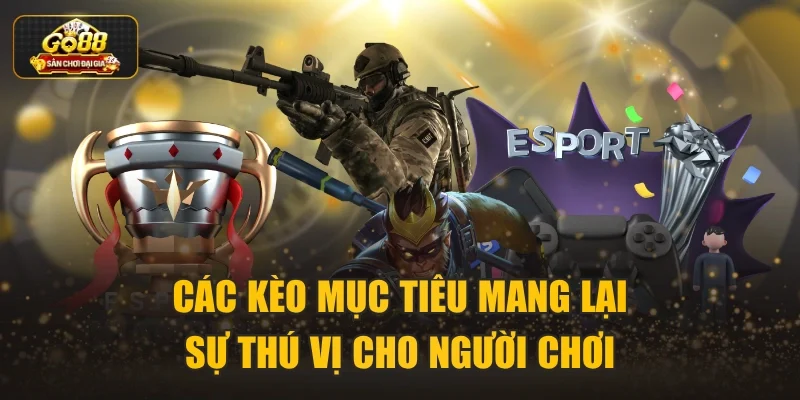 Các kèo mục tiêu mang lại sự thú vị cho người chơi