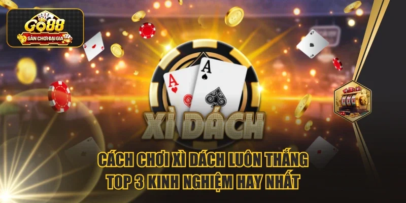 Cách chơi xì dách luôn thắng