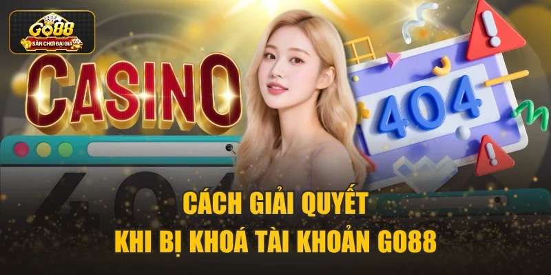 Cách giải quyết khi bị khoá tài khoản Go88