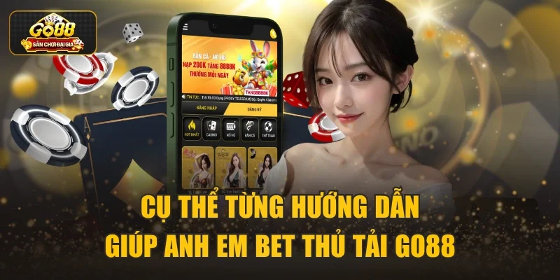 Cụ thể từng hướng dẫn giúp anh em bet thủ tải Go88