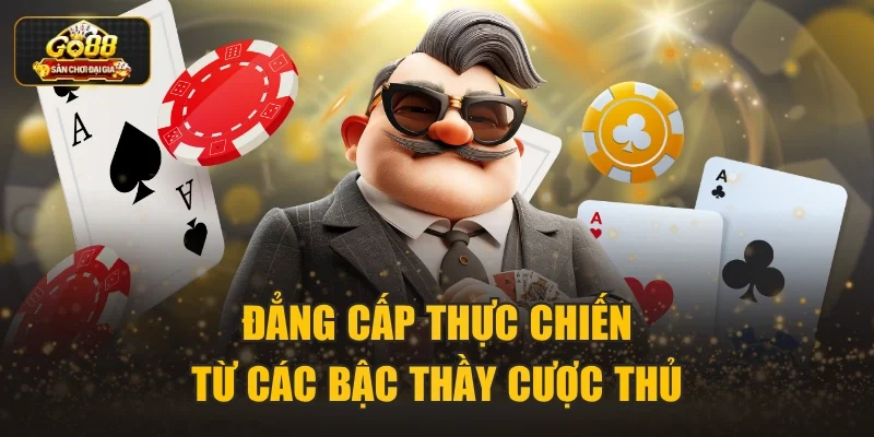 Đẳng cấp thực chiến từ các bậc thầy cược thủ