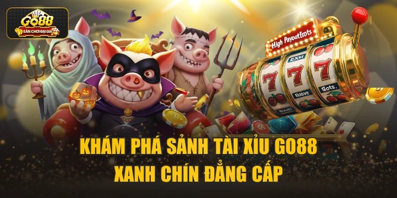 Khám phá sảnh Tài xỉu Go88 xanh chín đẳng cấp