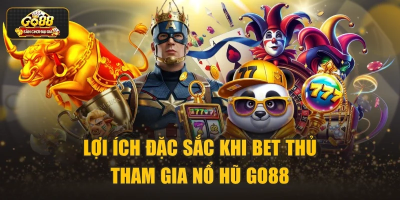 Lợi ích đặc sắc khi bet thủ tham gia nổ hũ Go88