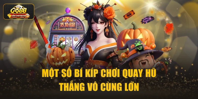 Một số bí kíp chơi quay hũ thắng vô cùng lớn