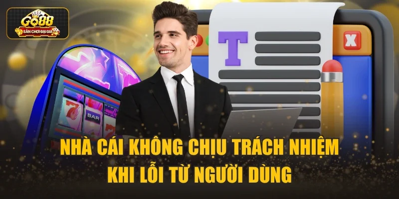 Nhà cái không chịu trách nhiệm khi lỗi từ người dùng