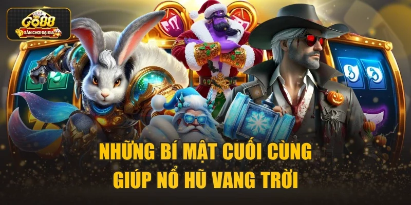 Những bí mật cuối cùng giúp nổ hũ vang trời