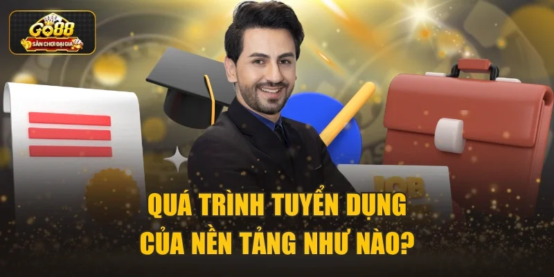 Quá trình tuyển dụng của nền tảng như nào?