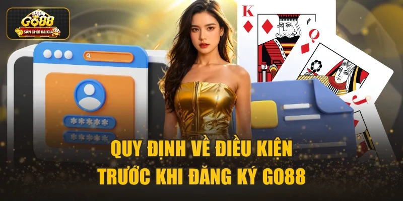 Quy định về điều kiện trước khi đăng ký Go88
