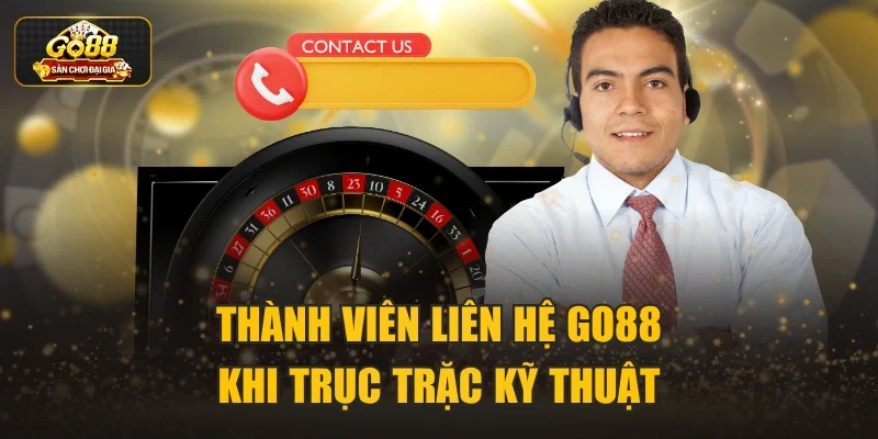 Thành viên Liên hệ Go88 khi trục trặc kỹ thuật