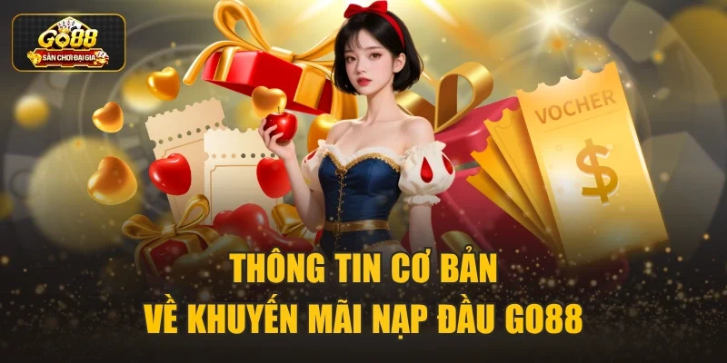 Thông tin cơ bản về khuyến mãi nạp đầu Go88 