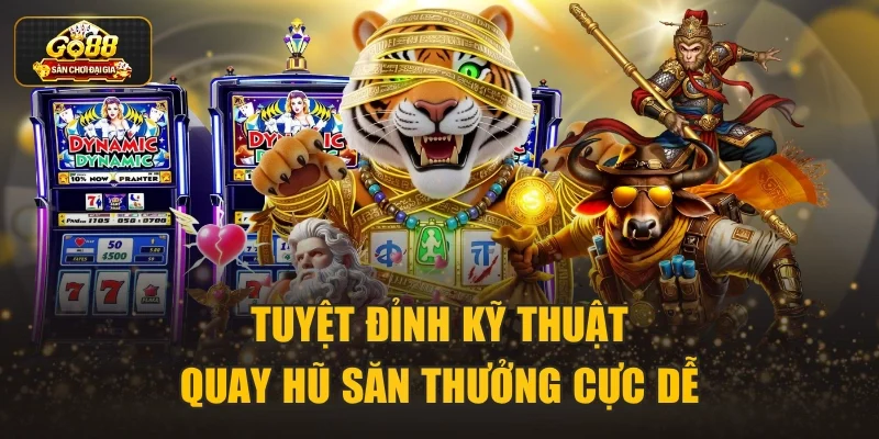 Tuyệt đỉnh kỹ thuật quay hũ săn thưởng cực dễ