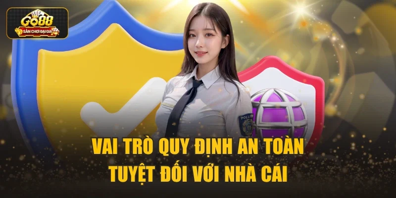 Vai trò quy định an toàn tuyệt đối với nhà cái